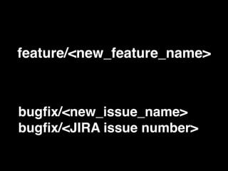 feature/<new_feature_name>
bugﬁx/<new_issue_name>
bugﬁx/<JIRA issue number>
 