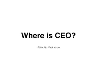 Where is CEO?
Flitto 1’st Hackathon
 