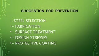 SUGGESTION FOR PREVENTION
• - STEEL SELECTION
•- FABRICATION
•- SURFACE TREATMENT
•- DESIGN STRESSES
•- PROTECTIVE COATING
 