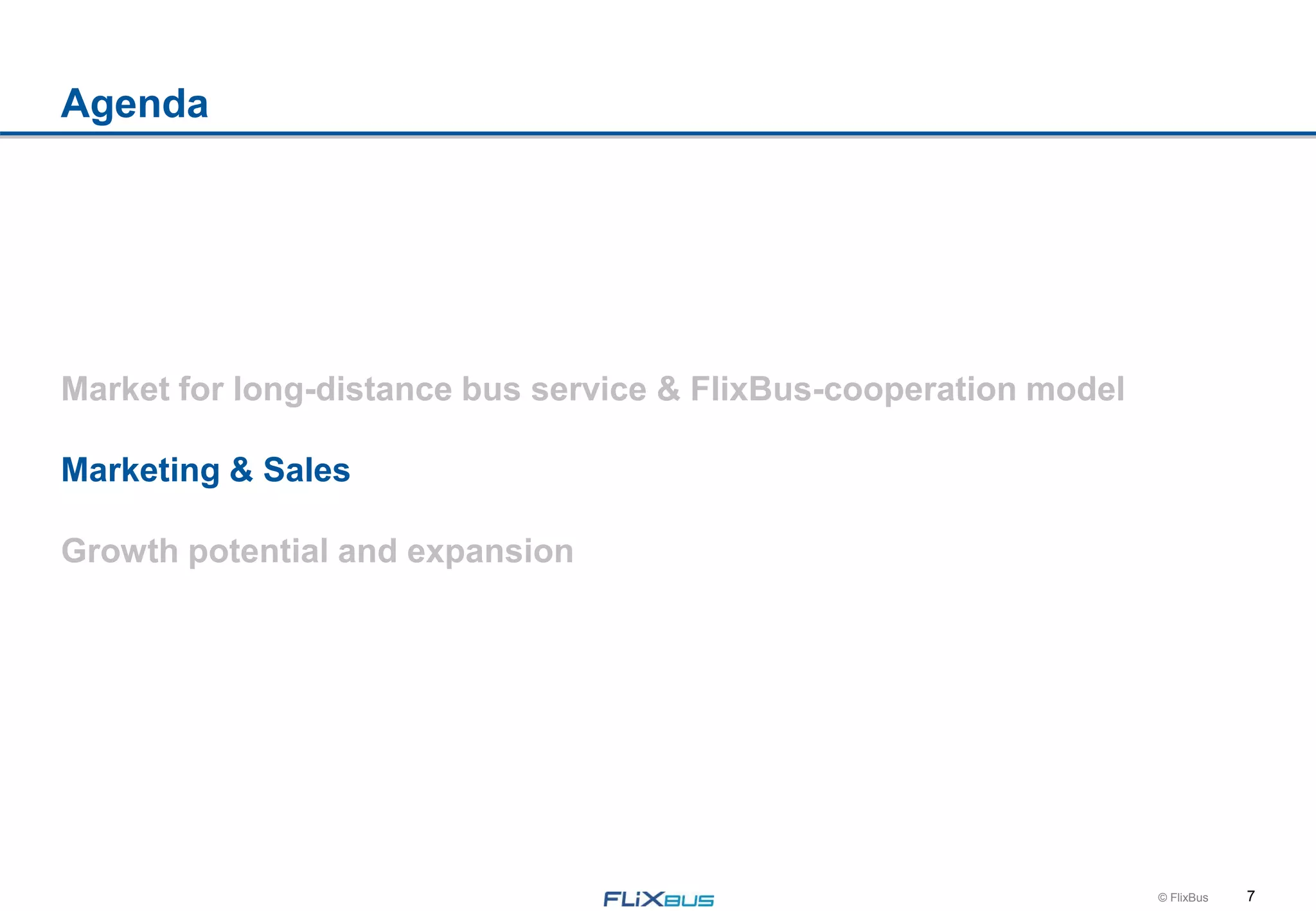7© FlixBus
Agenda
Market for long-distance bus service & FlixBus-cooperation model
Marketing & Sales
Growth potential and expansion
 