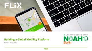 0
Building a Global Mobility Platform
NOAH – June 2019
 