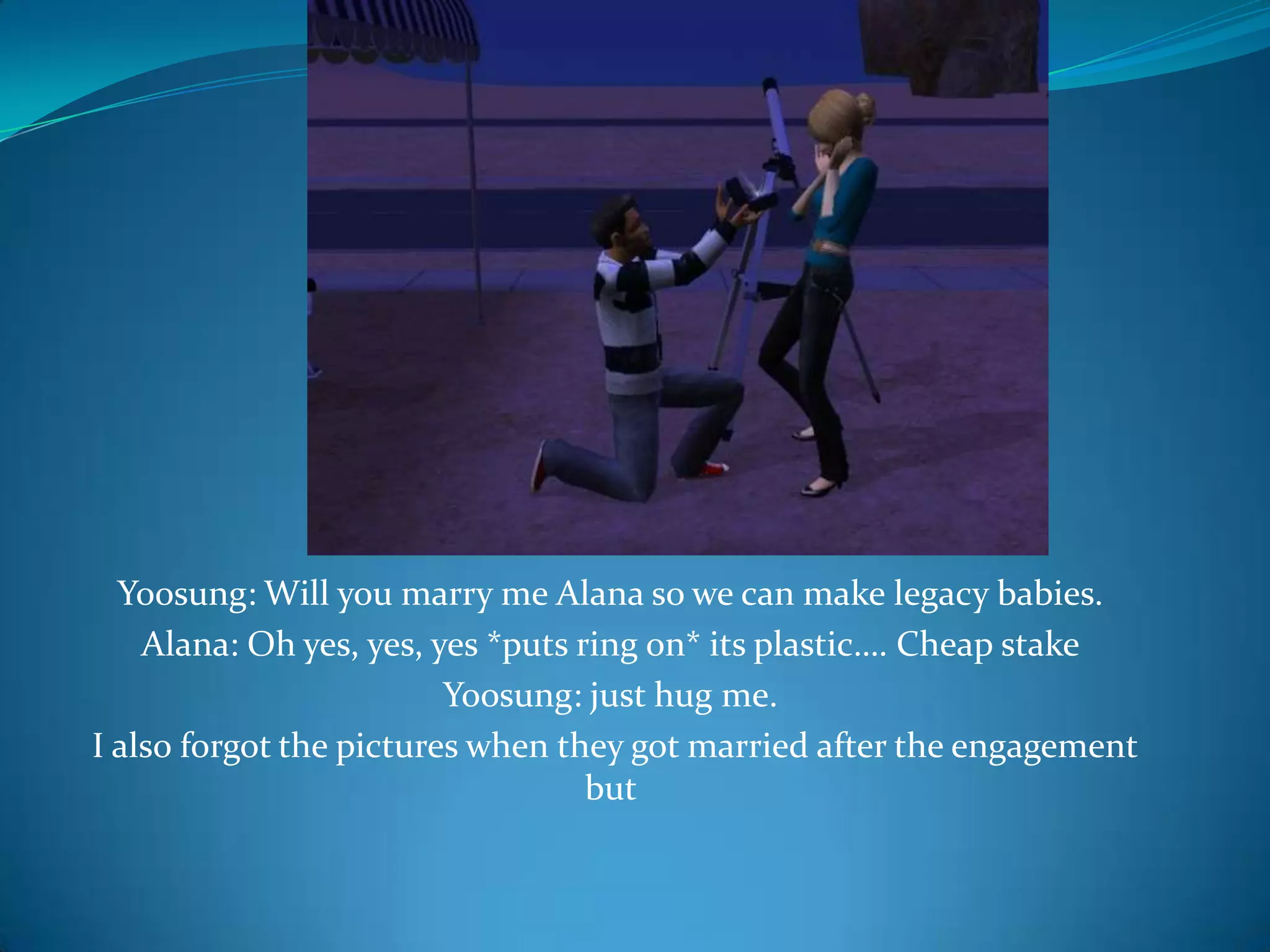 Yoosung: Will you marry me Alana so we can make legacy babies.Alana: Oh yes, yes, yes *puts ring on* its plastic…. Cheap stakeYoosung: just hug me.I also forgot the pictures when they got married after the engagement but 