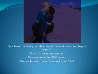 I just found out that 3 bolt chemistry is the most easiest way to get a man ^^.Alana:  *smacks lips together*Yoosung: mmmfmm!! MmmmmThey such a cute couple. Alasung for ever!! Lol.