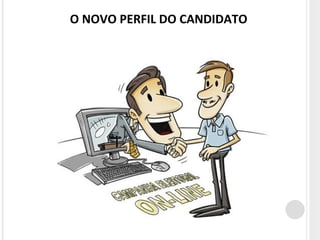 O NOVO PERFIL DO CANDIDATO 
 