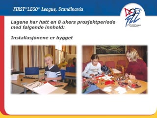 Lagene har hatt en 8 ukers prosjektperiode med følgende innhold:  Installasjonene er bygget 