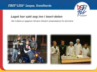 Laget har satt seg inn i teori-delen  Alle 3 delene av oppgaven må være inkludert i presentasjonen for dommerne 
