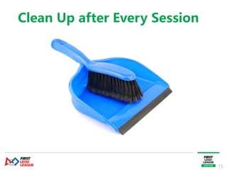 15
Clean Up after Every Session
 