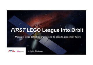 FIRST LEGO League Into Orbit
Mesa del juego del robot: una historia de pasado, presente y futuro
by Koldo Olaskoaga
 