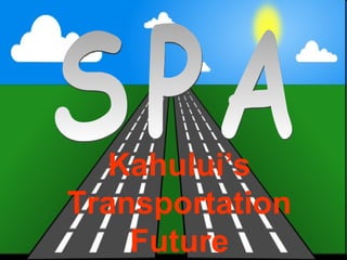 The Transportation Solution of the Future SPA Kahului’s Transportation Future 