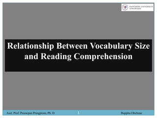 1 Relationship Between Vocabulary Size and Reading Comprehension Asst. Prof. Preawpan Pringprom, Ph. D                                                                                       Buppha Obchuae 