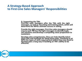 A Strategy-Based Approach
to First-Line Sales Managers’ Responsibilities
D. Supporting the TMs
First-line sales managers o...