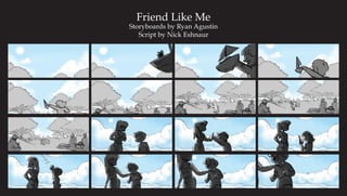 Friend Like Me
Storyboards by Ryan Agustin
Script by Nick Eshnaur
 