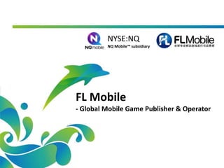FL Mobile
- Global Mobile Game Publisher & Operator
NYSE:NQ
NQ Mobile™ subsidiary
 