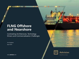 www.advisian.com
FLNG Offshore
and Nearshore
Contrasting Architectures, Technology
Drivers and Commercialization Challenges
Joe Verghese
April 2016
 