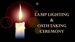 LAMP LIGHTING
&
OATHTAKING
CEREMONY
 