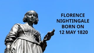 FLORENCE
NIGHTINGALE
BORN ON
12 MAY 1820
 