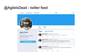 @AgileIsDead - twitter feed
 