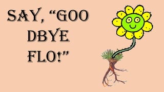 Say,
“Goodbye
Flo!”
 