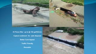 Hi Flows filter up to @ 192 gal/ft2/min
Capture sediment for safe disposal
Better Curb Appeal
Traffic Friendly
Reusable
 