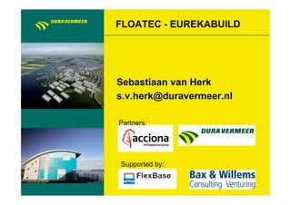 FLOATEC - EUREKABUILD




Sebastiaan van Herk
s.v.herk@duravermeer.nl

Partners:




Supported by:
 