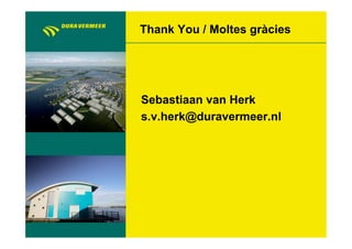 Thank You / Moltes gràcies




Sebastiaan van Herk
s.v.herk@duravermeer.nl
 