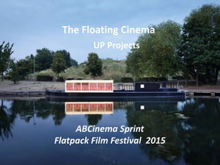 The Floating Cinema
UP Projects
ABCinema Sprint
Flatpack Film Festival 2015
 