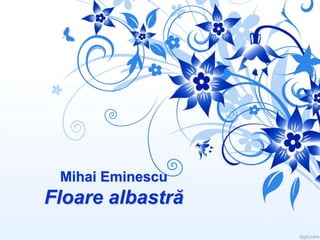 Mihai Eminescu
Floare albastră
 