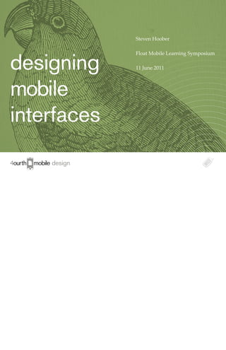 Steven Hoober




    designing
                      Float Mobile Learning Symposium

                      11 June 2011




    mobile
    interfaces
      mobile design




g


obile
 