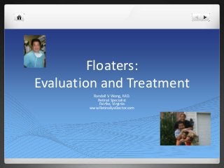 Floaters:
Evaluation and Treatment
         Randall V. Wong, M.D.
           Retinal Specialist
            Fairfax, Virginia
        www.RetinaEyeDoctor.com
 