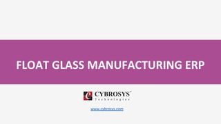 FLOAT GLASS MANUFACTURING ERP
www.cybrosys.com
 