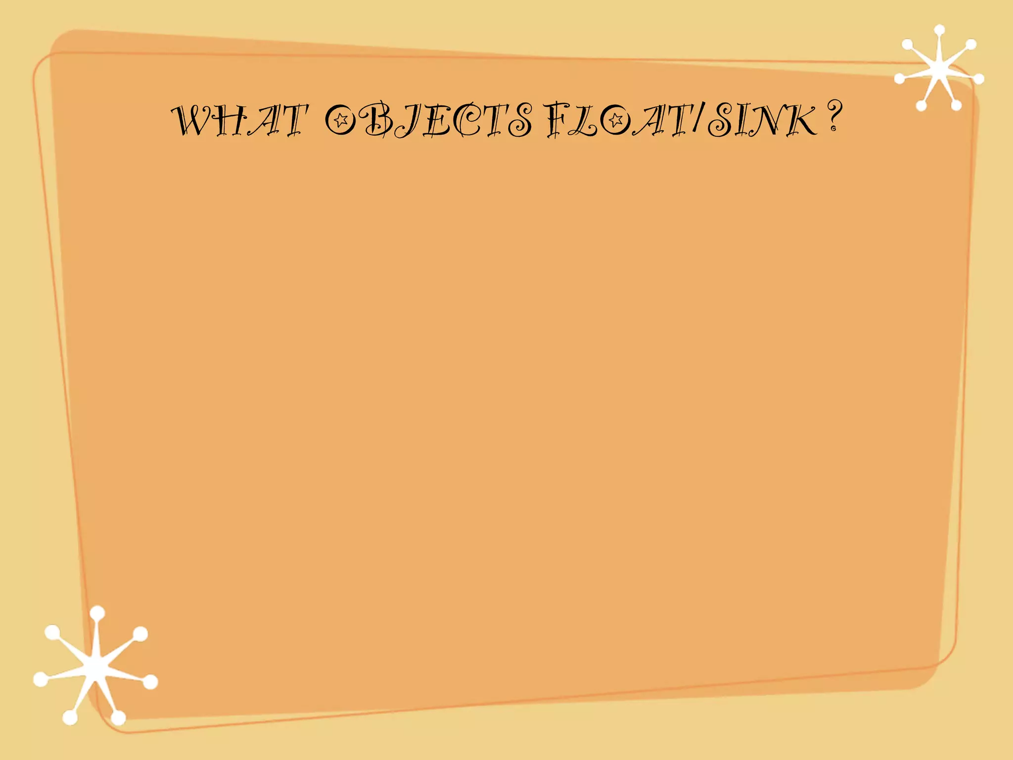 WHAT OBJECTS FLOAT/SINK ?
 