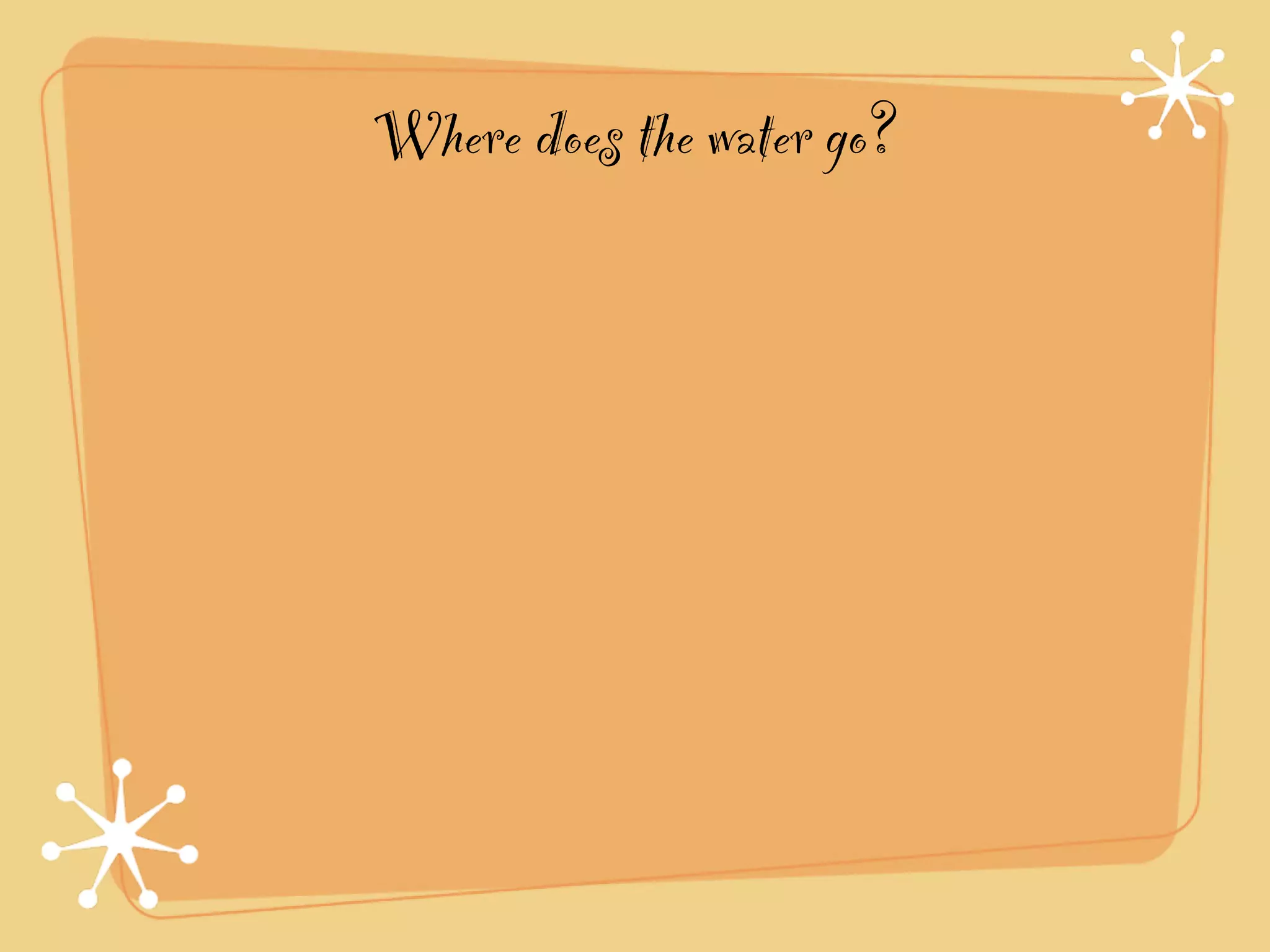 Where does the water go?
 