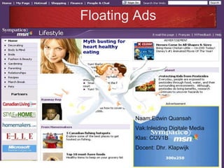 Floating Ads Naam:Edwin Quansah Vak:Inleiding Digitale Media Klas: COV1B Docent: Dhr. Klapwijk 