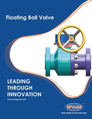 LEADING
THROUGH
INNOVATION
www.womgroup.com
Floating Ball Valve
 