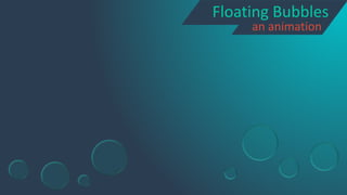 Floating Bubbles
an animation
 