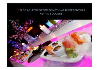 To be able to offer something different is a
              key to success!
 