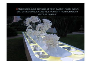 Can be used also out side at your garden party event.
Water resistance construction with high durability
                  outside panels!
 