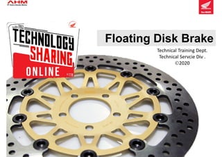 Technical Training Dept.2020
Floating Disk Brake
Technical Training Dept.
Technical Servcie Div .
2020
 