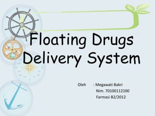 Floating Drugs
Delivery System
Oleh : Megawati Bakri
Nim. 70100112100
Farmasi B2/2012
 
