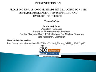 E
Presented by:
Shashank Soni
Assistant Professor
School of Pharmaceutical Sciences
Sardar Bhagwan Singh PG Institute of Bio Medical Sciences
and Research, Dehradun
How to cite this article:
http://www.revistafarmacia.ro/201701/art-23-Soni_Verma_INDIA_142-152.pdf
 
