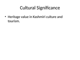 Cultural Significance
• Heritage value in Kashmiri culture and
tourism.
 