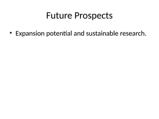 Future Prospects
• Expansion potential and sustainable research.
 