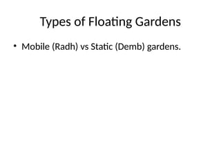 Types of Floating Gardens
• Mobile (Radh) vs Static (Demb) gardens.
 