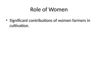 Role of Women
• Significant contributions of women farmers in
cultivation.
 