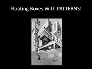 Floating Boxes With PATTERNS!
 