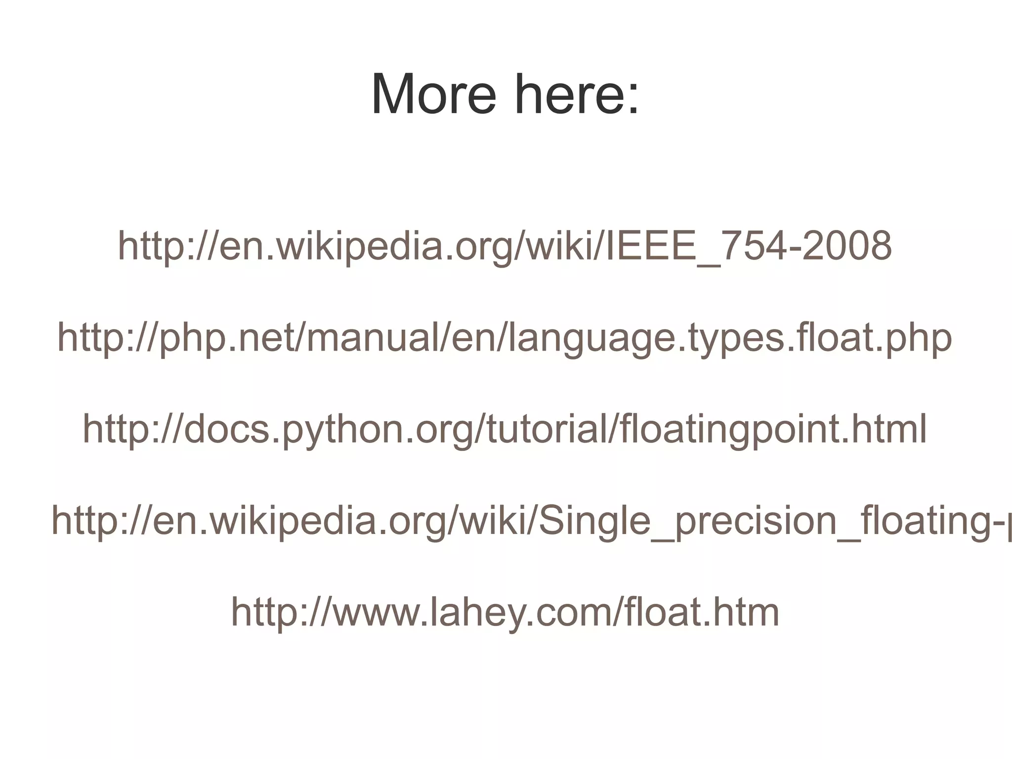 More here:
http://en.wikipedia.org/wiki/IEEE_754-2008
http://php.net/manual/en/language.types.float.php
http://docs.python.org/tutorial/floatingpoint.html
http://en.wikipedia.org/wiki/Single_precision_floating-p
http://www.lahey.com/float.htm
 