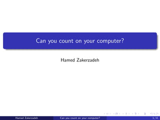 Can you count on your computer?
Hamed Zakerzadeh
Hamed Zakerzadeh Can you count on your computer? 1 / 4
 