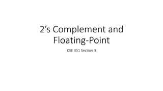 2s Complement and
Floating-Point
CSE 351 Section 3