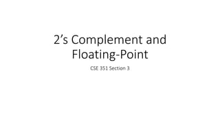 2’s Complement and
Floating-Point
CSE 351 Section 3
 