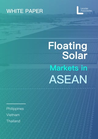 Markets in
WHITE PAPER
ASEAN
Floating
Solar
Philippines
Vietnam
Thailand
 